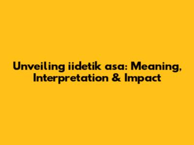 Unveiling iidetik asa: Meaning, Interpretation & Impact