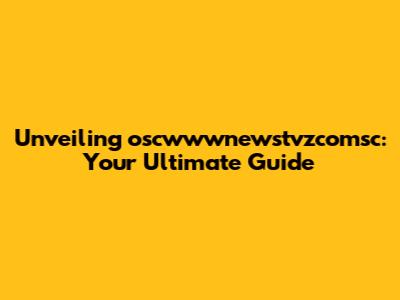 Unveiling oscwwwnewstvzcomsc: Your Ultimate Guide