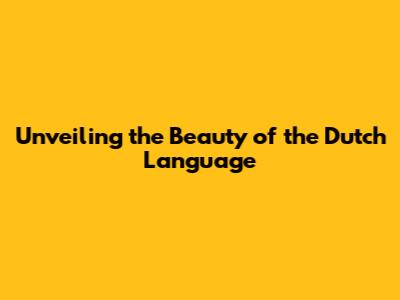 Unveiling the Beauty of the Dutch Language