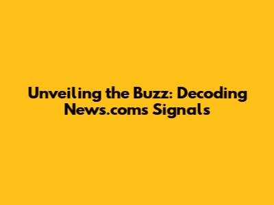 Unveiling the Buzz: Decoding News.com's Signals