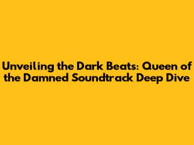 Unveiling the Dark Beats: 'Queen of the Damned' Soundtrack Deep Dive