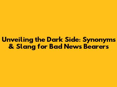 Unveiling the Dark Side: Synonyms & Slang for Bad News Bearers