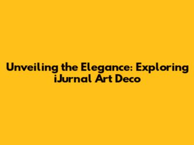Unveiling the Elegance: Exploring iJurnal Art Deco