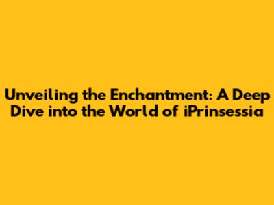 Unveiling the Enchantment: A Deep Dive into the World of iPrinsessia