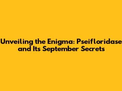 Unveiling the Enigma: Pseifloridase and Its September Secrets
