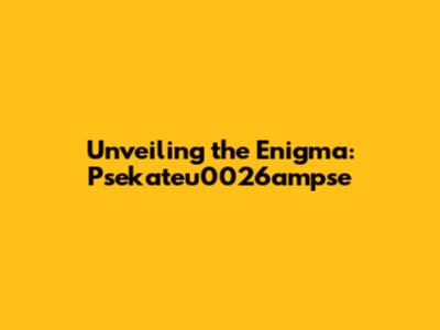 Unveiling the Enigma: Psekateu0026ampse