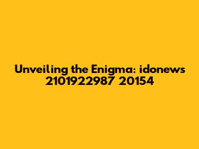 Unveiling the Enigma: idonews 2101922987 20154