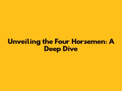 Unveiling the Four Horsemen: A Deep Dive