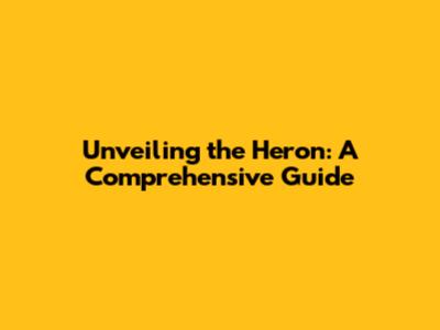 Unveiling the Heron: A Comprehensive Guide