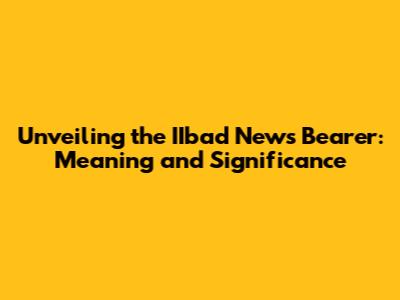 Unveiling the IIbad News Bearer: Meaning and Significance