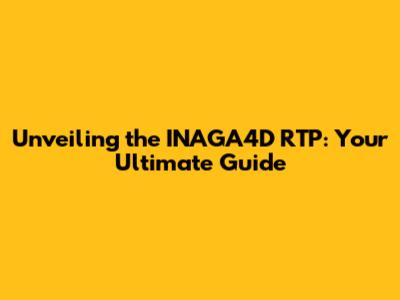 Unveiling the INAGA4D RTP: Your Ultimate Guide