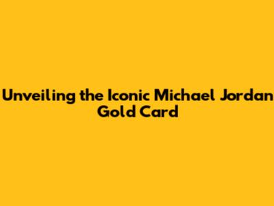 Unveiling the Iconic Michael Jordan Gold Card