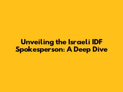 Unveiling the Israeli IDF Spokesperson: A Deep Dive