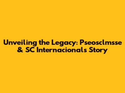 Unveiling the Legacy: Pseosclmsse & SC Internacional's Story