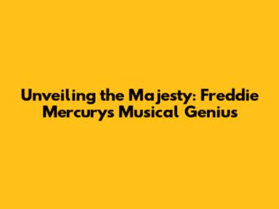 Unveiling the Majesty: Freddie Mercury's Musical Genius