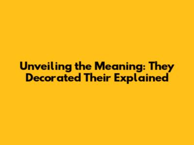 Unveiling the Meaning: "They Decorated Their" Explained