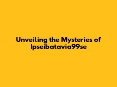 Unveiling the Mysteries of Ipseibatavia99se