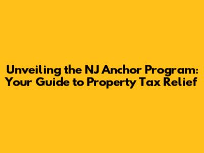 Unveiling the NJ Anchor Program: Your Guide to Property Tax Relief