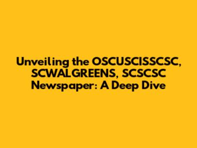 Unveiling the OSCUSCISSCSC, SCWALGREENS, SCSCSC Newspaper: A Deep Dive