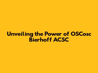 Unveiling the Power of OSCosc Bierhoff ACSC
