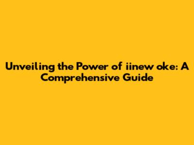 Unveiling the Power of iinew oke: A Comprehensive Guide