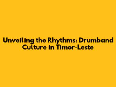 Unveiling the Rhythms: Drumband Culture in Timor-Leste