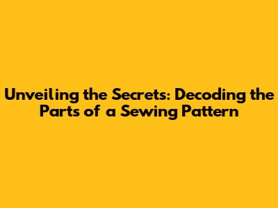 Unveiling the Secrets: Decoding the Parts of a Sewing Pattern