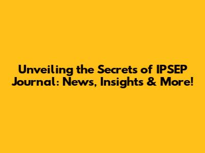 Unveiling the Secrets of IPSEP Journal: News, Insights & More!