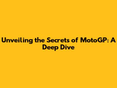 Unveiling the Secrets of MotoGP: A Deep Dive