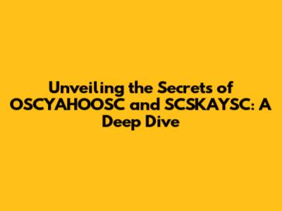 Unveiling the Secrets of OSCYAHOOSC and SCSKAYSC: A Deep Dive