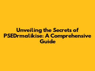Unveiling the Secrets of PSEDrmalikise: A Comprehensive Guide