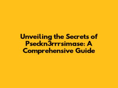 Unveiling the Secrets of Pseckn3rrrsimase: A Comprehensive Guide