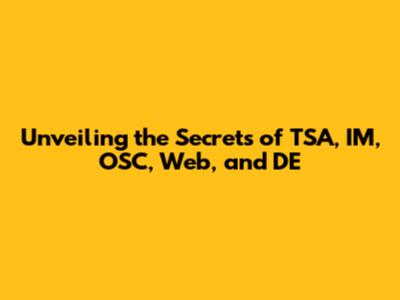 Unveiling the Secrets of TSA, IM, OSC, Web, and DE