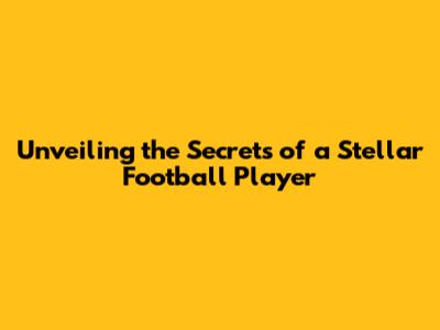 Unveiling the Secrets of a Stellar Football Player