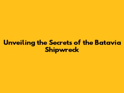 Unveiling the Secrets of the Batavia Shipwreck