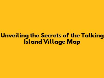 Unveiling the Secrets of the Talking Island Village Map