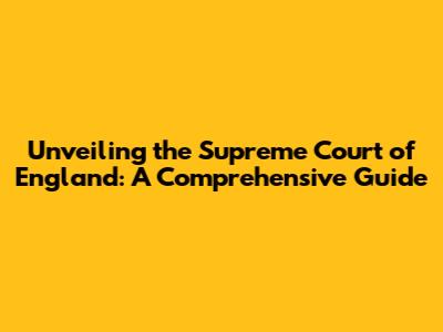 Unveiling the Supreme Court of England: A Comprehensive Guide