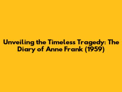 Unveiling the Timeless Tragedy: The Diary of Anne Frank (1959)