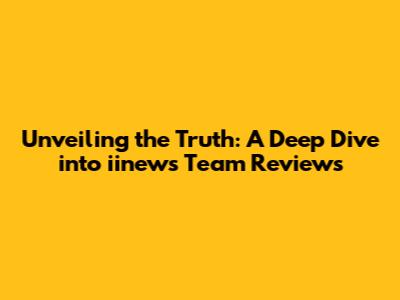 Unveiling the Truth: A Deep Dive into iinews Team Reviews