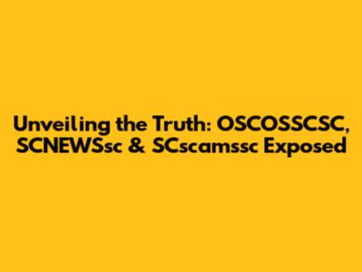 Unveiling the Truth: OSCOSSCSC, SCNEWSsc & SCscamssc Exposed