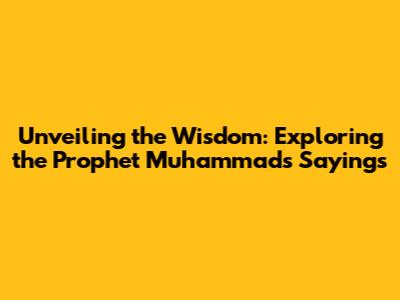 Unveiling the Wisdom: Exploring the Prophet Muhammad's Sayings