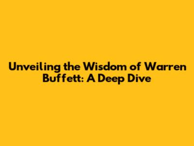 Unveiling the Wisdom of Warren Buffett: A Deep Dive