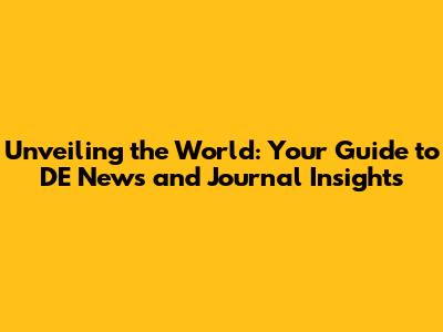 Unveiling the World: Your Guide to DE News and Journal Insights