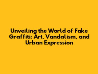 Unveiling the World of Fake Graffiti: Art, Vandalism, and Urban Expression