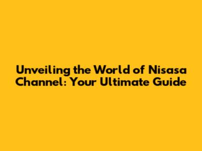 Unveiling the World of Nisasa Channel: Your Ultimate Guide