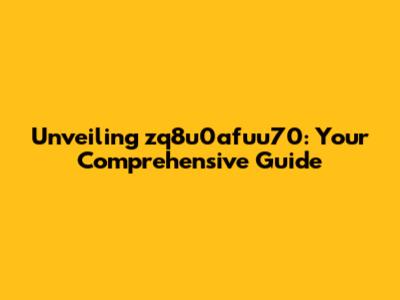 Unveiling zq8u0afuu70: Your Comprehensive Guide