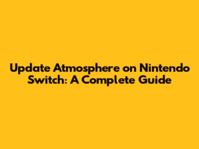Update Atmosphere on Nintendo Switch: A Complete Guide