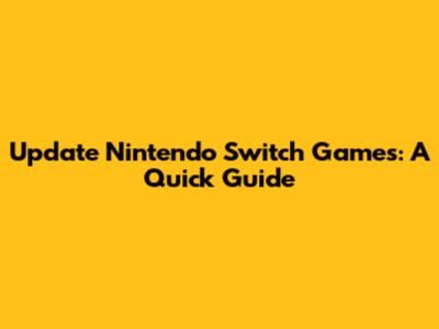 Update Nintendo Switch Games: A Quick Guide