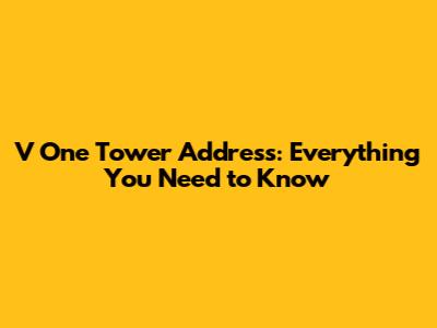 V One Tower Address: Everything You Need to Know