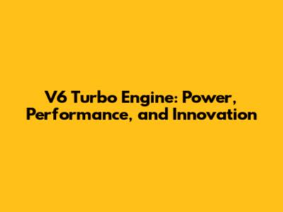 V6 Turbo Engine: Power, Performance, and Innovation